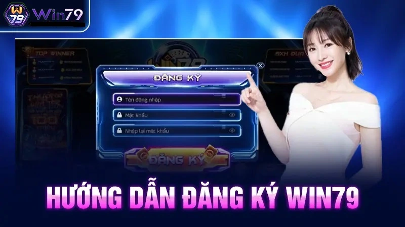 Hướng dẫn đăng ký tài khoản Win79 nhanh nhất