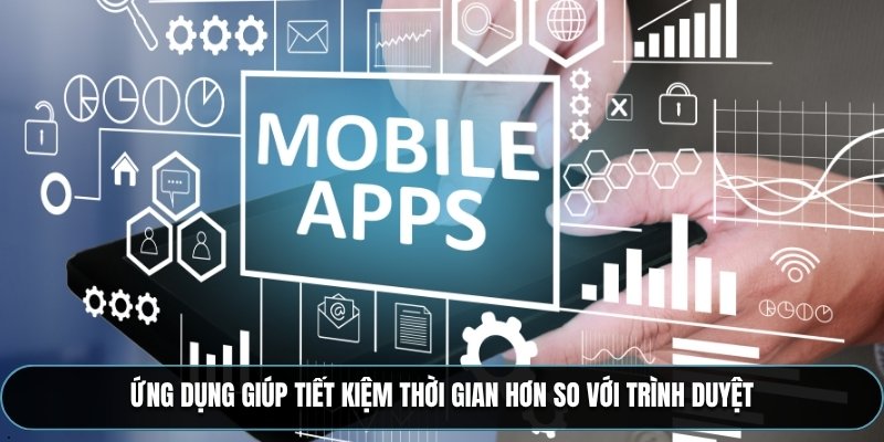 Ứng dụng giúp tiết kiệm thời gian hơn so với trình duyệt