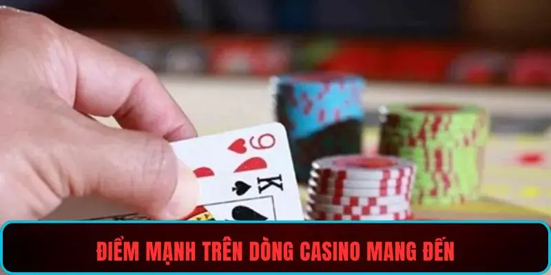 Điểm mạnh trên dòng casino mang đến